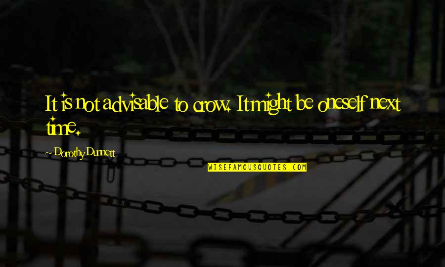 Preterhuman Quotes By Dorothy Dunnett: It is not advisable to crow. It might