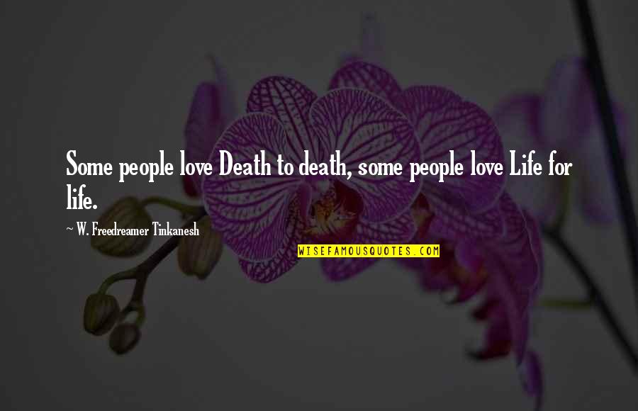 Preterhuman Quotes By W. Freedreamer Tinkanesh: Some people love Death to death, some people Preterhuman Quotes By W. Freedreamer Tinkanesh: Some people love Death to death, some people
