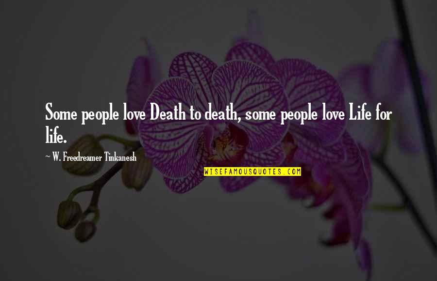 Preterhuman Quotes By W. Freedreamer Tinkanesh: Some people love Death to death, some people