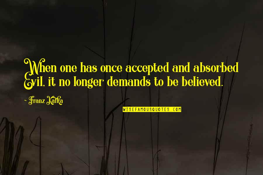 Preternaturally Synonym Quotes By Franz Kafka: When one has once accepted and absorbed Evil,