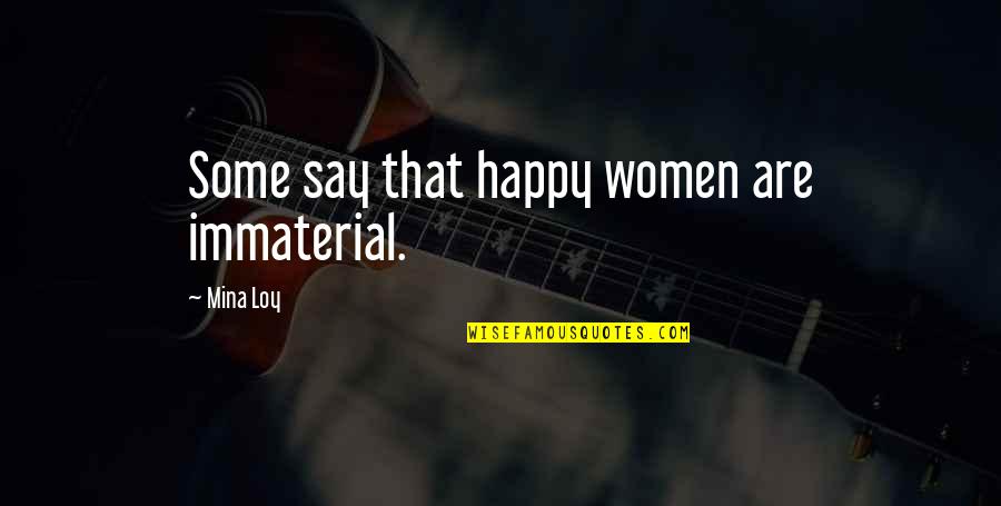 Preternaturals Quotes By Mina Loy: Some say that happy women are immaterial.