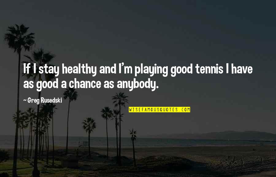 Pretesa Translation Quotes By Greg Rusedski: If I stay healthy and I'm playing good