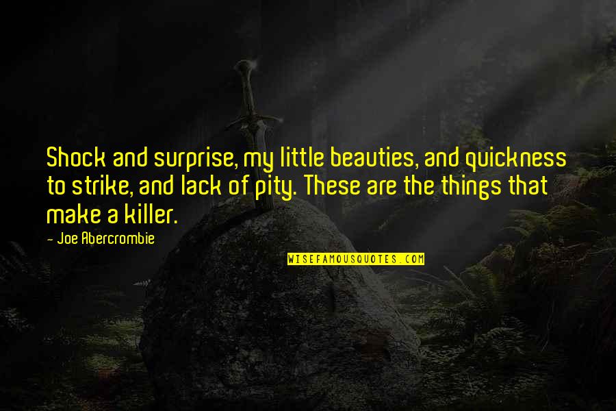 Pretesting Quotes By Joe Abercrombie: Shock and surprise, my little beauties, and quickness