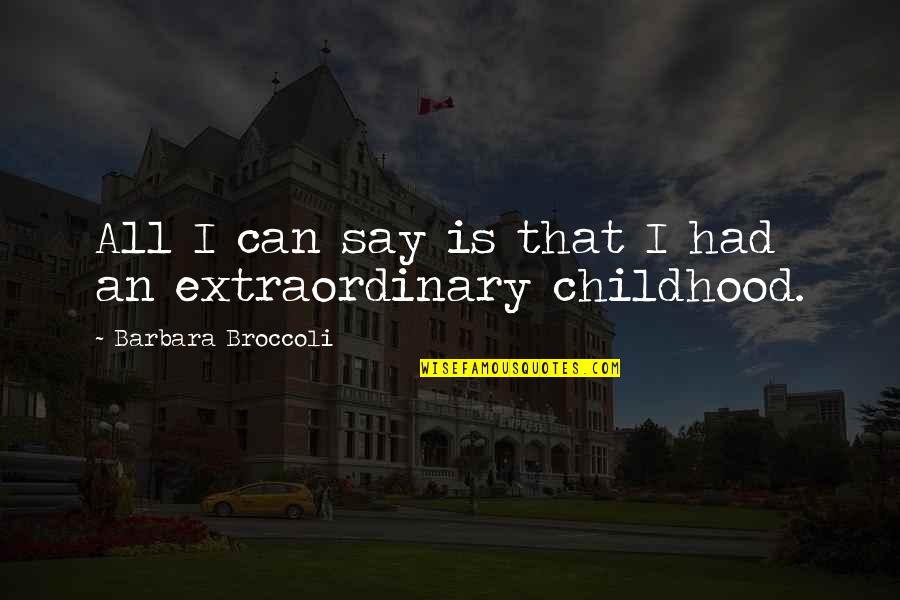 Pretexte Larousse Quotes By Barbara Broccoli: All I can say is that I had Pretexte Larousse Quotes By Barbara Broccoli: All I can say is that I had