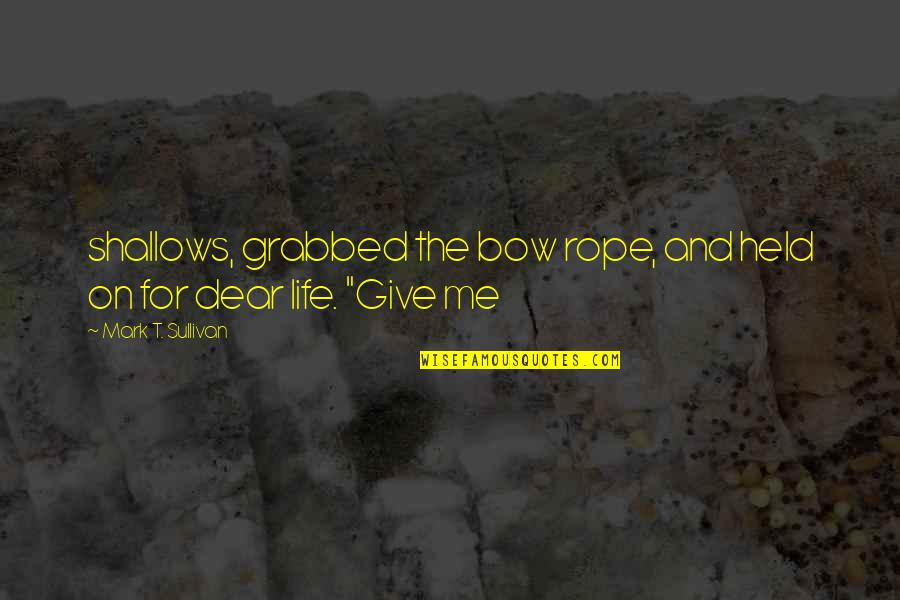 Prethodni Postupak Quotes By Mark T. Sullivan: shallows, grabbed the bow rope, and held on