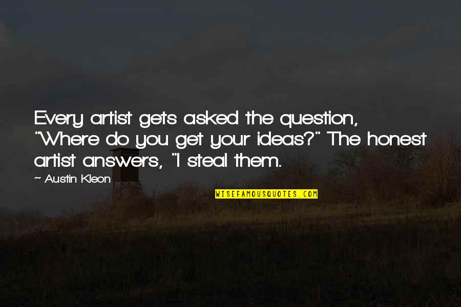 Pretibial Edema Quotes By Austin Kleon: Every artist gets asked the question, "Where do Pretibial Edema Quotes By Austin Kleon: Every artist gets asked the question, "Where do