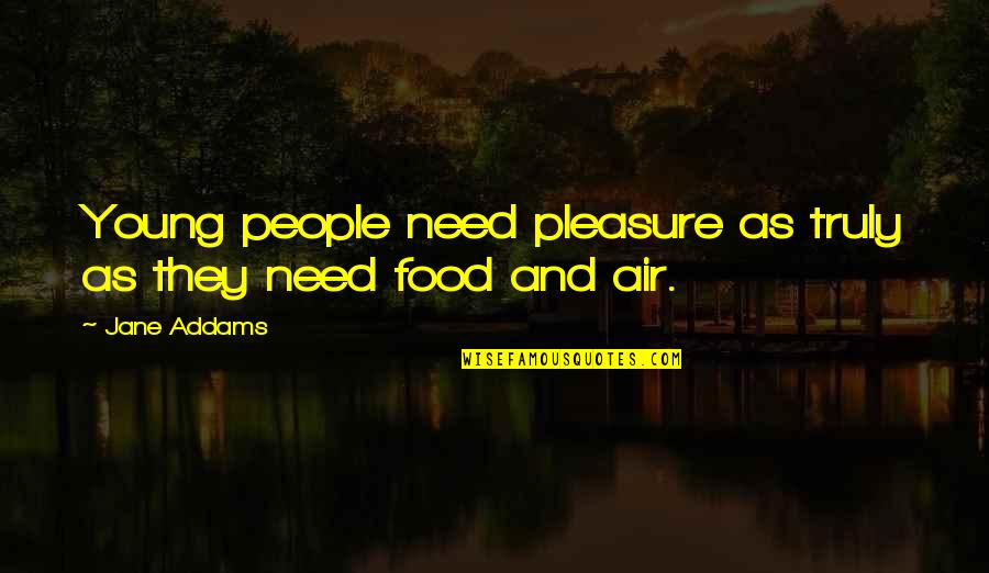 Pretibial Quotes By Jane Addams: Young people need pleasure as truly as they