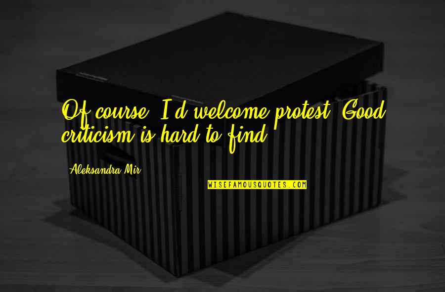 Pretimed Quotes By Aleksandra Mir: Of course, I'd welcome protest. Good criticism is