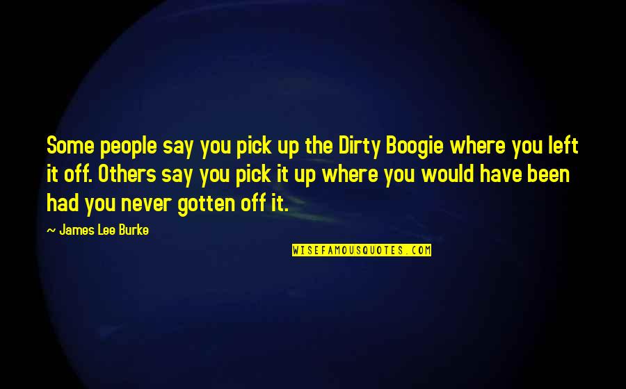 Pretimed Quotes By James Lee Burke: Some people say you pick up the Dirty