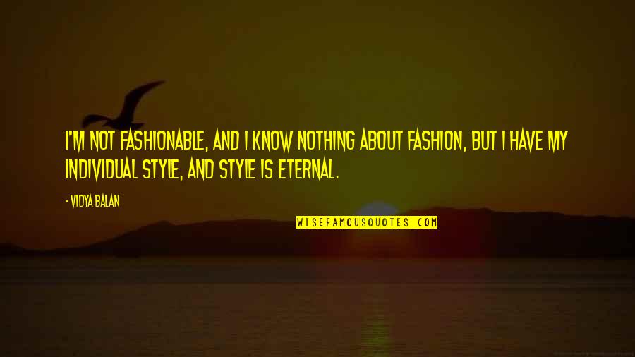 Pretiming Quotes By Vidya Balan: I'm not fashionable, and I know nothing about Pretiming Quotes By Vidya Balan: I'm not fashionable, and I know nothing about