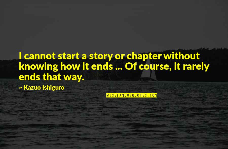 Pretimnako S Quotes By Kazuo Ishiguro: I cannot start a story or chapter without