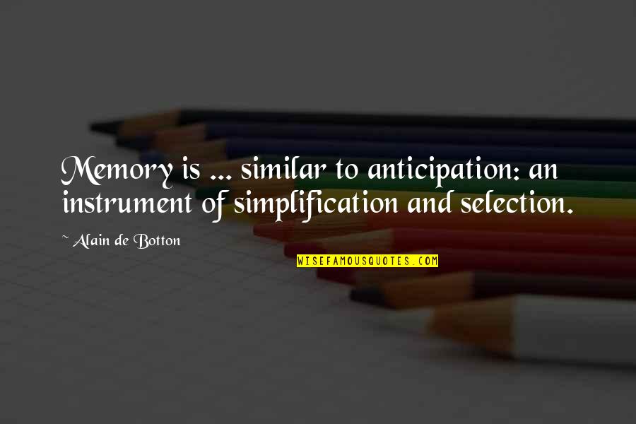 Preto Quotes By Alain De Botton: Memory is ... similar to anticipation: an instrument