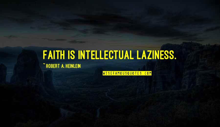 Pretor Quotes By Robert A. Heinlein: Faith is intellectual laziness. Pretor Quotes By Robert A. Heinlein: Faith is intellectual laziness.