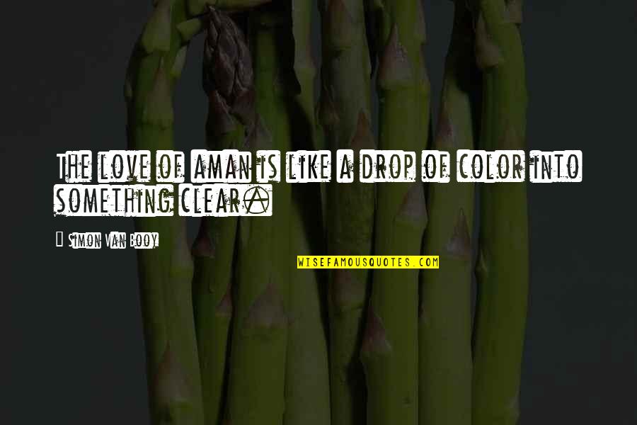 Prettier Than Her Quotes By Simon Van Booy: The love of aman is like a drop