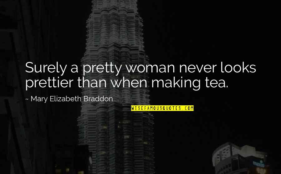 Prettier Than Quotes By Mary Elizabeth Braddon: Surely a pretty woman never looks prettier than