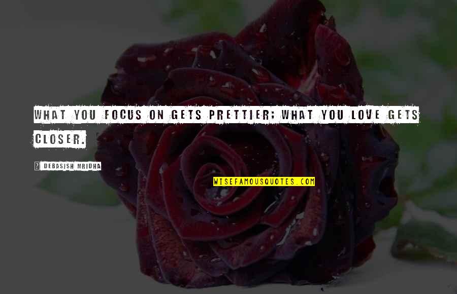 Prettier Than You Quotes By Debasish Mridha: What you focus on gets prettier; what you