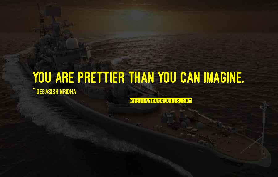 Prettier Than You Quotes By Debasish Mridha: You are prettier than you can imagine. Prettier Than You Quotes By Debasish Mridha: You are prettier than you can imagine.