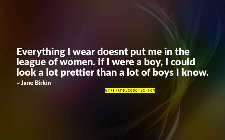 Prettier Than You Quotes By Jane Birkin: Everything I wear doesnt put me in the