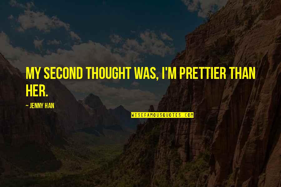 Prettier Than You Quotes By Jenny Han: My second thought was, I'm prettier than her.