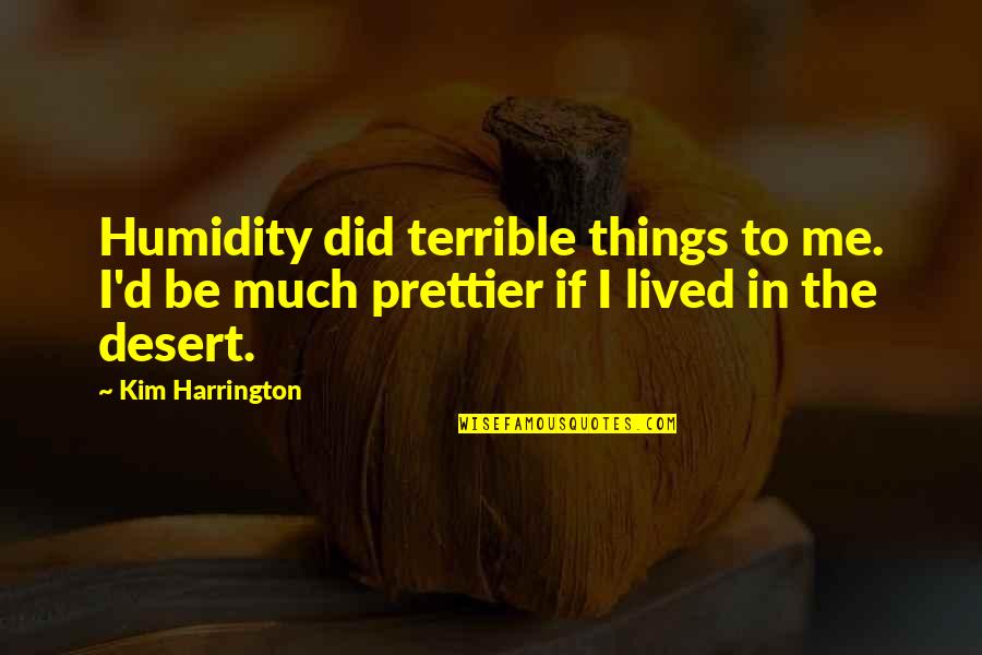 Prettier Than You Quotes By Kim Harrington: Humidity did terrible things to me. I'd be