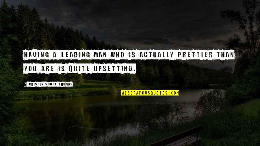 Prettier Than You Quotes By Kristin Scott Thomas: Having a leading man who is actually prettier Prettier Than You Quotes By Kristin Scott Thomas: Having a leading man who is actually prettier