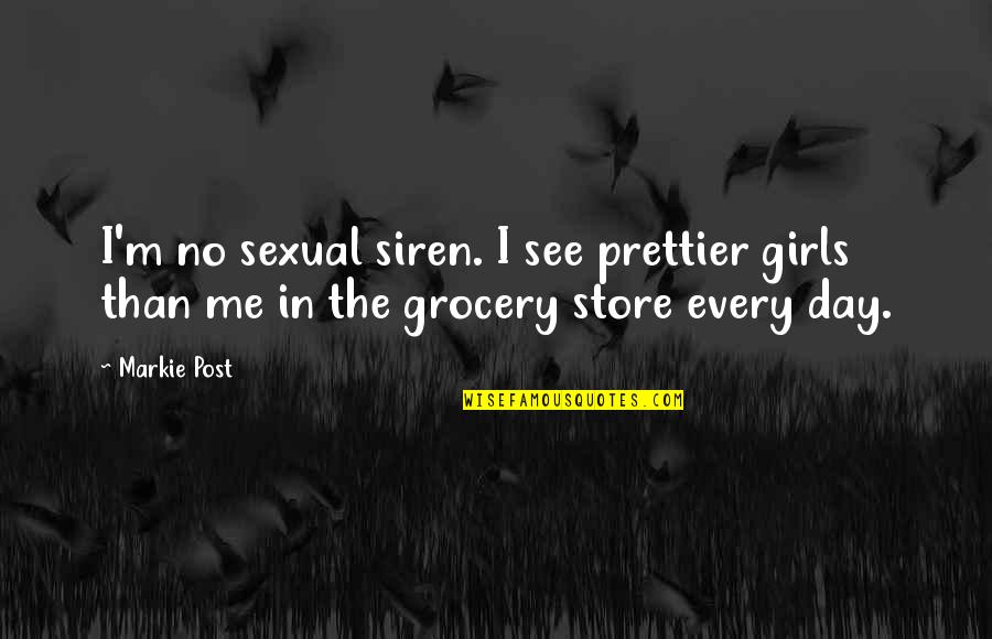 Prettier Than You Quotes By Markie Post: I'm no sexual siren. I see prettier girls