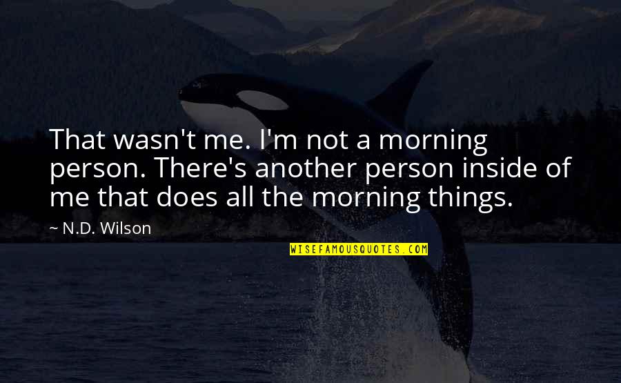 Prettiest Bride Ever Quotes By N.D. Wilson: That wasn't me. I'm not a morning person. Prettiest Bride Ever Quotes By N.D. Wilson: That wasn't me. I'm not a morning person.