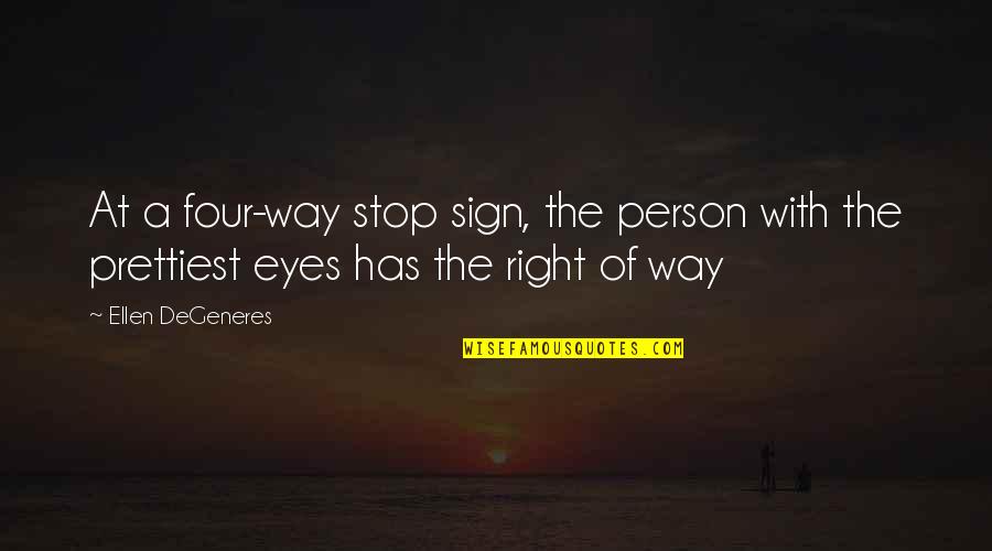Prettiest Eyes Quotes By Ellen DeGeneres: At a four-way stop sign, the person with