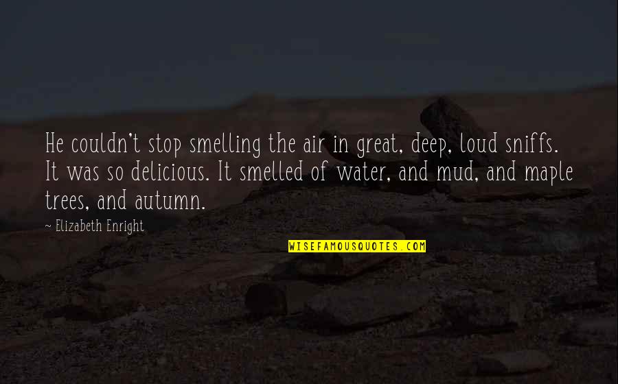 Prettiest Shakespeare Quotes By Elizabeth Enright: He couldn't stop smelling the air in great, Prettiest Shakespeare Quotes By Elizabeth Enright: He couldn't stop smelling the air in great,