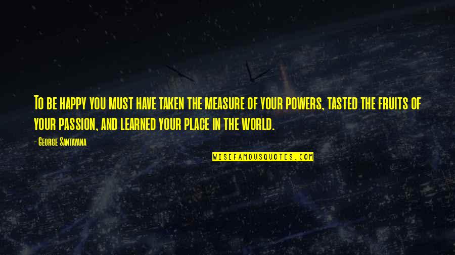 Prettiest Shakespeare Quotes By George Santayana: To be happy you must have taken the Prettiest Shakespeare Quotes By George Santayana: To be happy you must have taken the