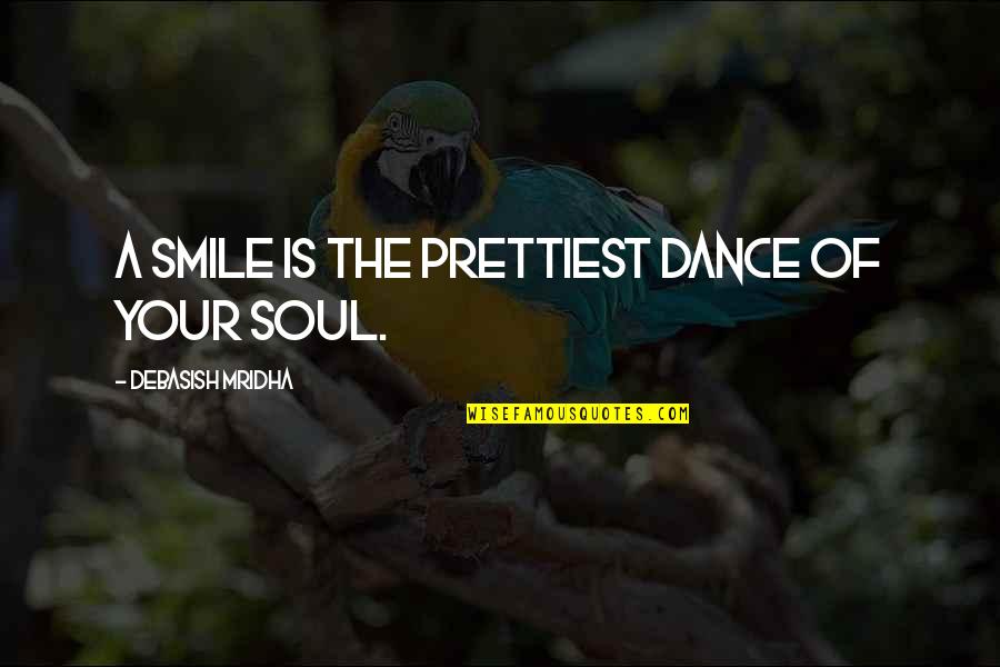 Prettiest Smile Quotes By Debasish Mridha: A smile is the prettiest dance of your