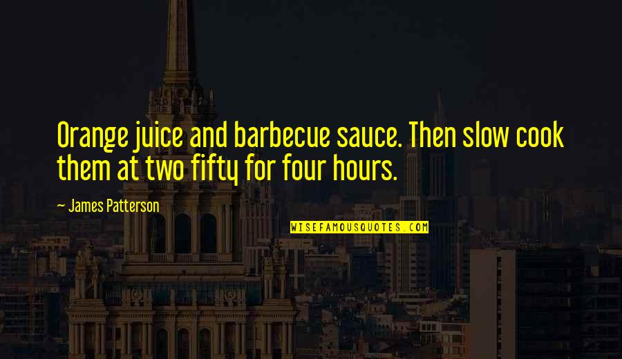 Prettifying Quotes By James Patterson: Orange juice and barbecue sauce. Then slow cook
