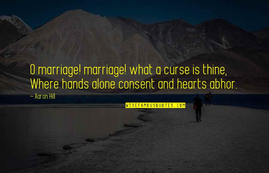 Prettige Quotes By Aaron Hill: O marriage! marriage! what a curse is thine,