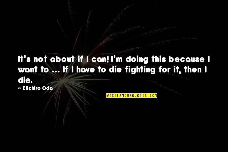 Prettige Quotes By Eiichiro Oda: It's not about if I can! I'm doing