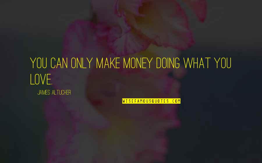 Prettiness Personified Quotes By James Altucher: You can only make money doing what you