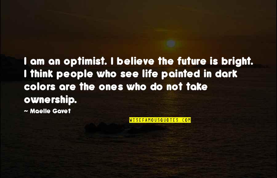 Prettiness Personified Quotes By Maelle Gavet: I am an optimist. I believe the future