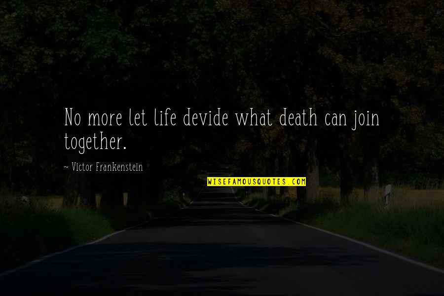 Prettiness Personified Quotes By Victor Frankenstein: No more let life devide what death can Prettiness Personified Quotes By Victor Frankenstein: No more let life devide what death can