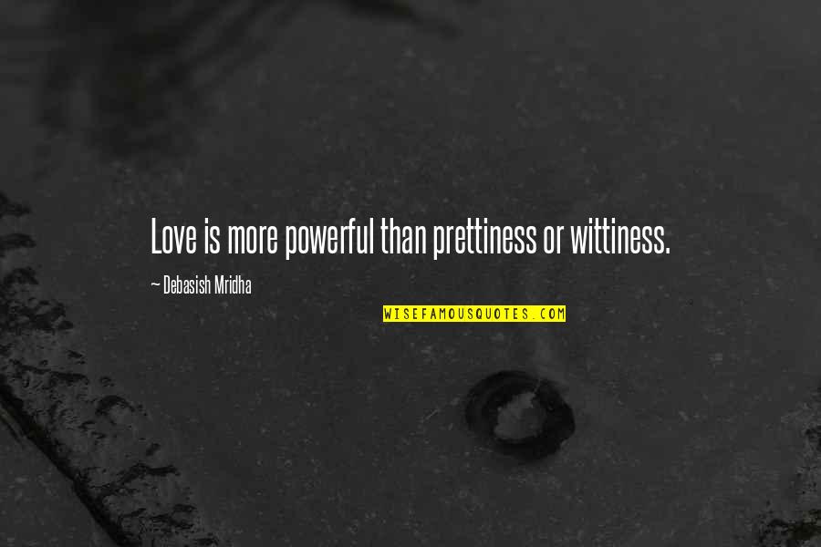 Prettiness Quotes By Debasish Mridha: Love is more powerful than prettiness or wittiness.