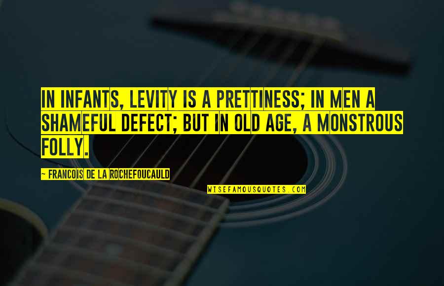 Prettiness Quotes By Francois De La Rochefoucauld: In infants, levity is a prettiness; in men