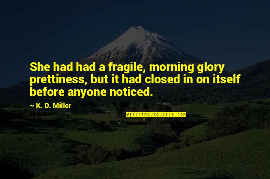 Prettiness Quotes By K. D. Miller: She had had a fragile, morning glory prettiness,