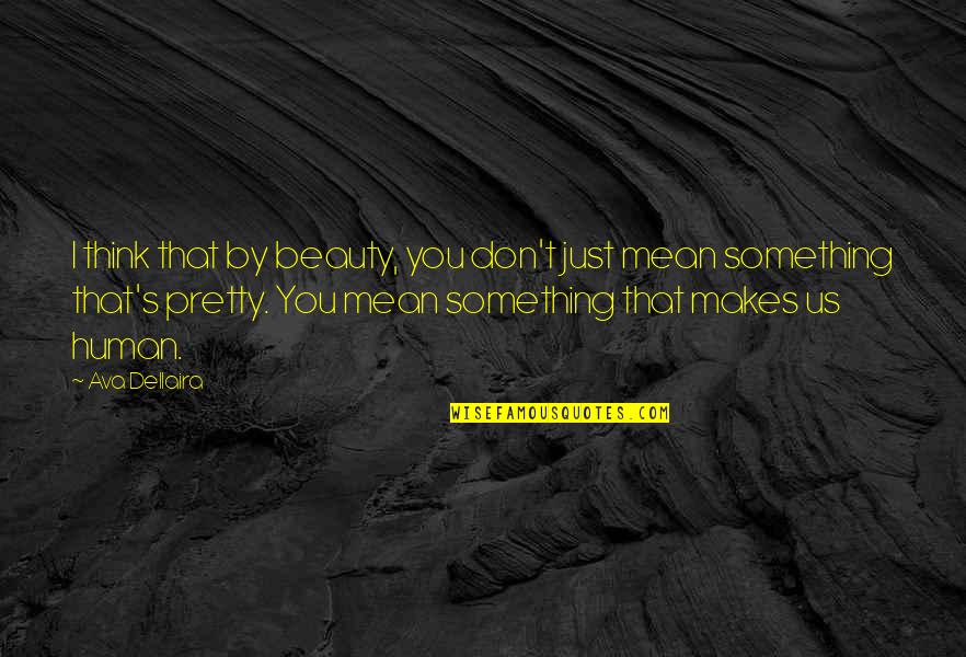 Pretty And Beauty Quotes By Ava Dellaira: I think that by beauty, you don't just