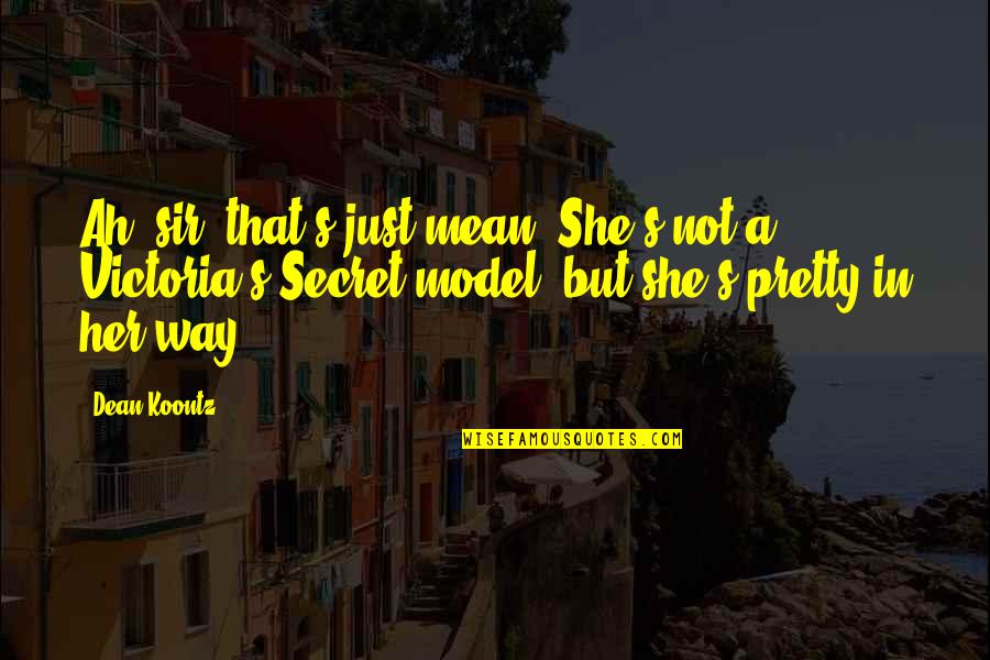 Pretty And Beauty Quotes By Dean Koontz: Ah, sir, that's just mean. She's not a