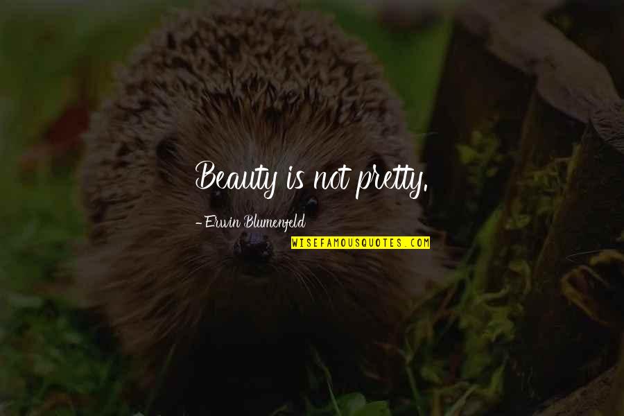 Pretty And Beauty Quotes By Erwin Blumenfeld: Beauty is not pretty.
