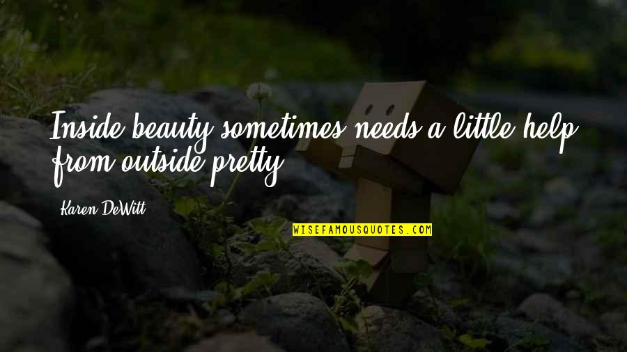 Pretty And Beauty Quotes By Karen DeWitt: Inside beauty sometimes needs a little help from