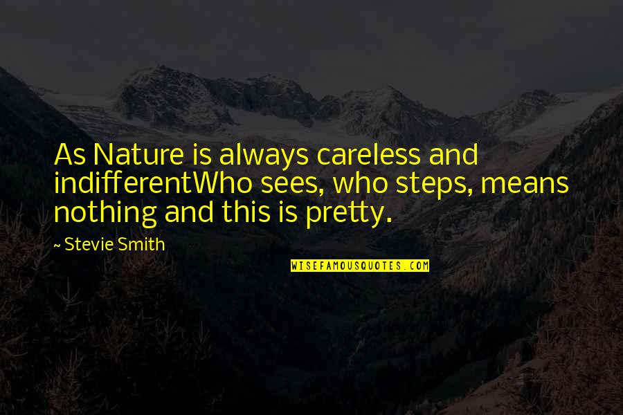 Pretty And Beauty Quotes By Stevie Smith: As Nature is always careless and indifferentWho sees,