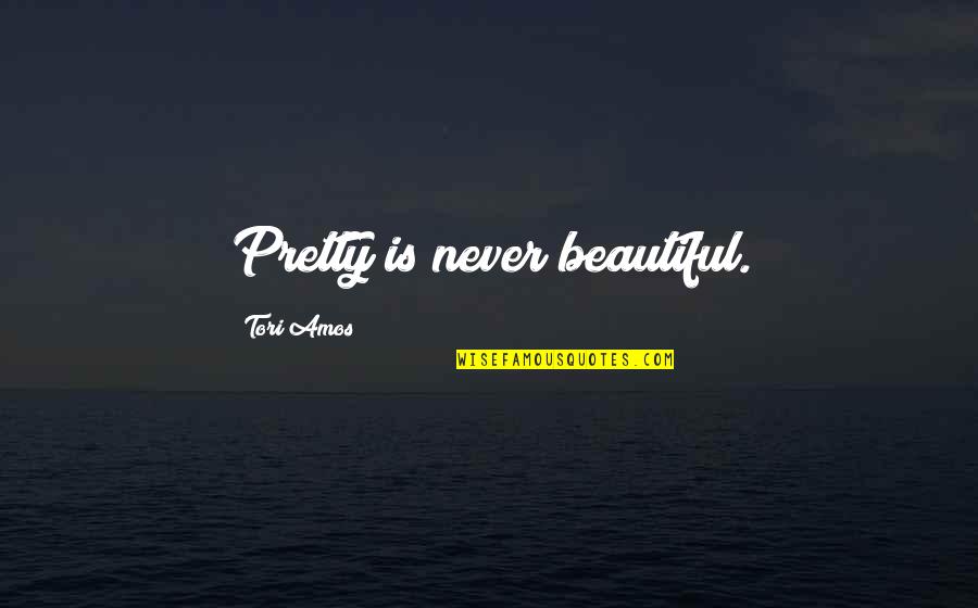 Pretty And Beauty Quotes By Tori Amos: Pretty is never beautiful.
