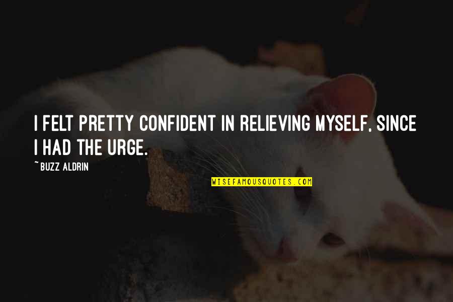 Pretty And Confident Quotes By Buzz Aldrin: I felt pretty confident in relieving myself, since