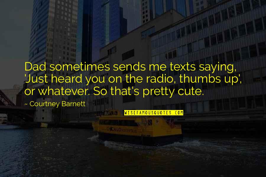 Pretty And Cute Quotes By Courtney Barnett: Dad sometimes sends me texts saying, 'Just heard