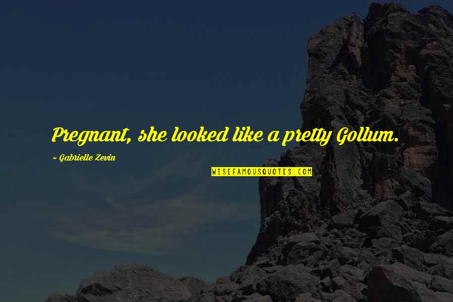 Pretty And Pregnant Quotes By Gabrielle Zevin: Pregnant, she looked like a pretty Gollum.