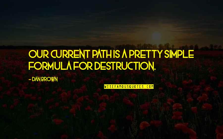 Pretty And Simple Quotes By Dan Brown: Our current path is a pretty simple formula